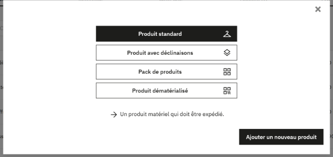 Fenêtre de création d'un produit : quatre boutons, Produit standard (sélectionné), Produit avec déclinaisons, Pack de produits et Produit dématérialisé, la mention « Un produit matériel qui doit être expédié » et le bouton Ajouter un nouveau produit.